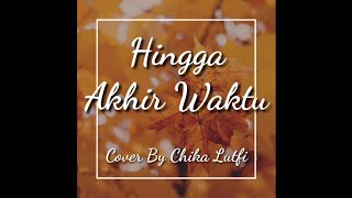 Hingga Akhir Waktu (LIRIK) - Cover By Chika Lutfi