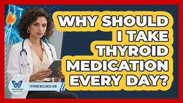 Why Should I Take Thyroid Medication Every Day?