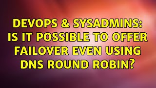 DevOps & SysAdmins: Is it possible to offer failover even using DNS round robin?