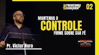 Mantenha o controle firme sobre sua fé - Pr. Victor Noro