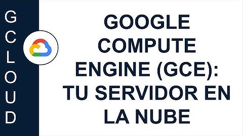 [GOOGLE CLOUD] GOOGLE COMPUTE ENGINE (GCE): TU SERVIDOR EN LA NUBE