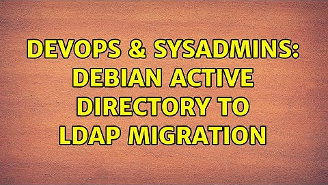 DevOps & SysAdmins: Debian Active Directory to LDAP migration