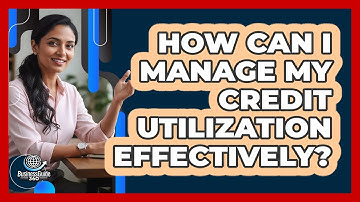 How Can I Manage My Credit Utilization Effectively?