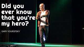 Did you ever know that you're my hero? - Gary Yourofsky