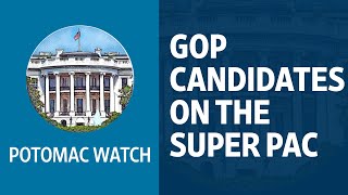 The GOP Candidates on the Super Pac | Potomac Watch Podcast: WSJ Opinion