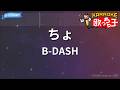 【カラオケ】ちょ/B-DASH