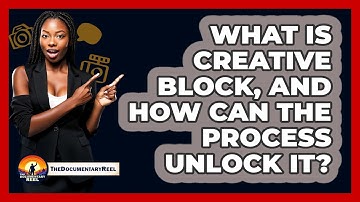 What Is Creative Block, And How Can The Process Unlock It? - The Documentary Reel