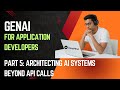 GenAI For Application Developers - Part 5 | Architecting AI Systems: Beyond API Calls