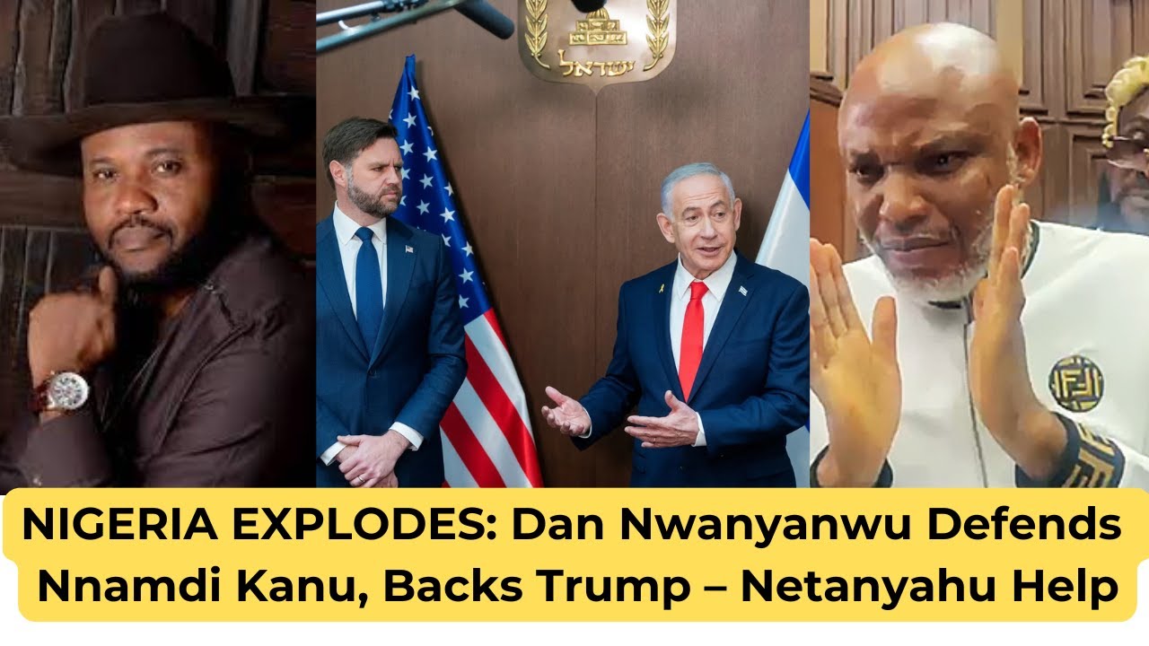НИГЕРИЯ ВЗРЫВАЕТСЯ: Дэн Нваньянву защищает Ннамди Кану и поддерживает Трампа – Помощь Нетаньяху