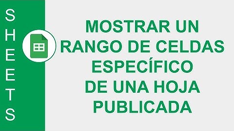 [GOOGLE SHEETS] MOSTRAR UN RANGO DE CELDAS ESPECÍFICO DE UNA HOJA PUBLICADA