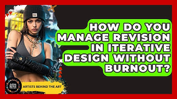 How Do You Manage Revision In Iterative Design Without Burnout? - Artists Behind the Art