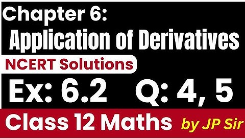 Class 12 Maths Exercise 6.2 Questions 4, 5 | Application of Derivatives NCERT Solutions by JP Sir