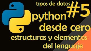 Python desde cero: Estructuras y elementos del lenguaje #5 tipos de datos