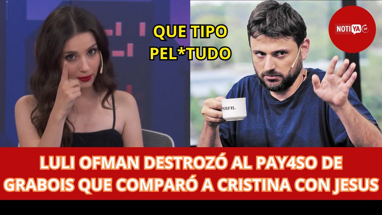 LULI OFMAN DESTROZÓ AL PAY4SO DE GRABOIS QUE COMPARÓ A CRISTINA CON JESUS