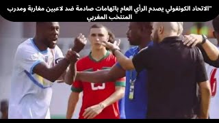 الاتحاد الكونغولي يصدم الرأي العام باتهامات صادمة ضد لاعبين مغاربة ومدرب المنتخب المغربي