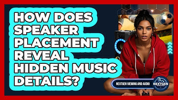 How Does Speaker Placement Reveal Hidden Music Details? - NextGen Viewing and Audio