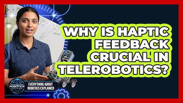 Why Is Haptic Feedback Crucial In Telerobotics?