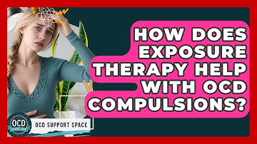 How Does Exposure Therapy Help With OCD Compulsions? - OCD Support Space