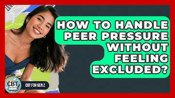 How To Handle Peer Pressure Without Feeling Excluded? - CBT for Gen Z