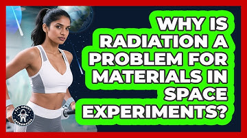 Why Is Radiation A Problem For Materials In Space Experiments? - All About Astronauts