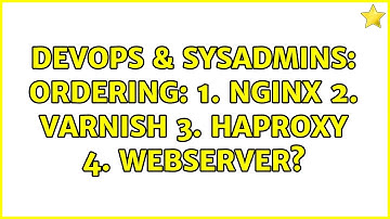 DevOps & SysAdmins: Ordering: 1. nginx 2. varnish 3. haproxy 4. webserver? (5 Solutions!!)