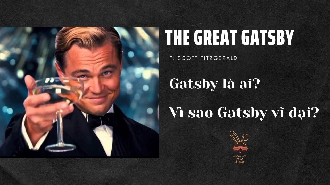 The great Gatsby - Gatsby là ai? Vì sao Gatsby vĩ đại? Phiên bản điện ảnh hay văn học xuất sắc hơn?