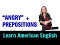 How can I use Angry about, with or at  Learn American English Phrasal Verbs