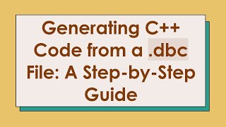 Generating C++ Code from a .dbc File: A Step-by-Step Guide