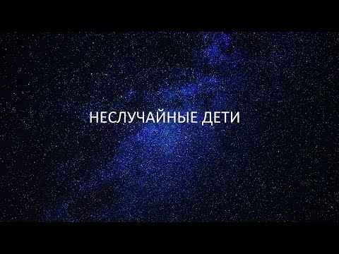 Видео: НЕСЛУЧАЙНЫЕ ДЕТИ