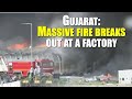 Gujarat massive firefighting operations underway at gidc in sanand  oneindia news