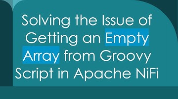 Solving the Issue of Getting an Empty Array from Groovy Script in Apache NiFi