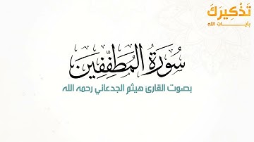 سورة المطففين بصوت القارئ هيثم بن شنيف بن رداد الجدعاني رحمه الله [ هيثم الجدعاني ]