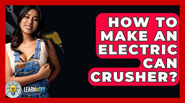 How To Make An Electric Can Crusher? - LearnToDIY360.com