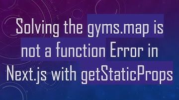 Solving the gyms.map is not a function Error in Next.js with getStaticProps