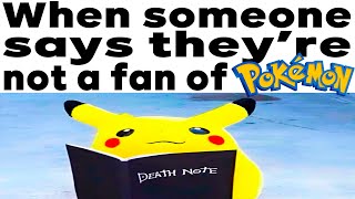 Pokemon Memes V189 When Someone Says They're Not a Fan Of Pokemon