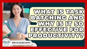 What Is Task Batching And Why Is It So Effective For Productivity? - Work Life Balance Experts