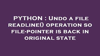 PYTHON : Undo a file readline() operation so file-pointer is back in original state News