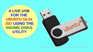 A Live USB for the Ubuntu 18 04 iso Using the Gnome Disks Utility