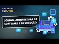 Código, Arquitetura de Software e de Solução