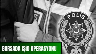 BURSADA IŞİD OPERASYONU #SONDAKİKA #IŞİDOPERASYONU