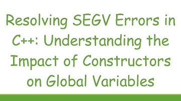 Resolving SEGV Errors in C+ + : Understanding the Impact of Constructors on Global Variables