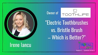 "Electric Toothbrushes vs. Bristle Brush" - Irene Iancu - The Total You Show - S2 E19 Part 3