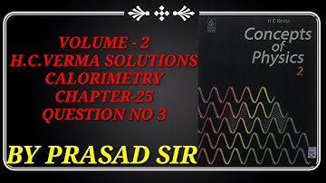 HC Verma calorimetry volume-2 Chapter-25 Q.No 3 Solution by Prasad Sir