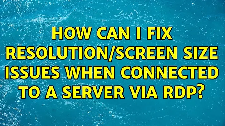 How can I fix resolution/screen size issues when connected to a server via RDP?