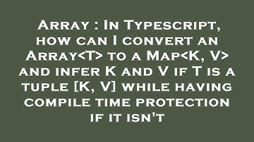 Array : In Typescript, how can I convert an Array T  to a Map K, V  and infer K and V if T is a tupl