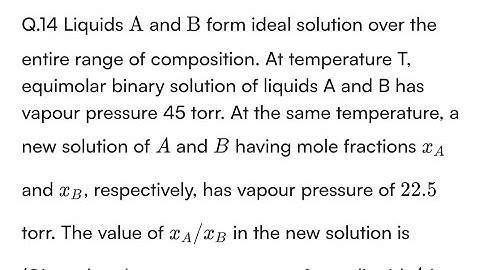 Liquids A and B form ideal solution over the entire range of composition.At temperature T, ...