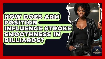 How Does Arm Position Influence Stroke Smoothness In Billiards? - Billiards Hustlers