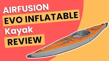 ADVANCED ELEMENTS AirFusion Evo Inflatable Kayak Review