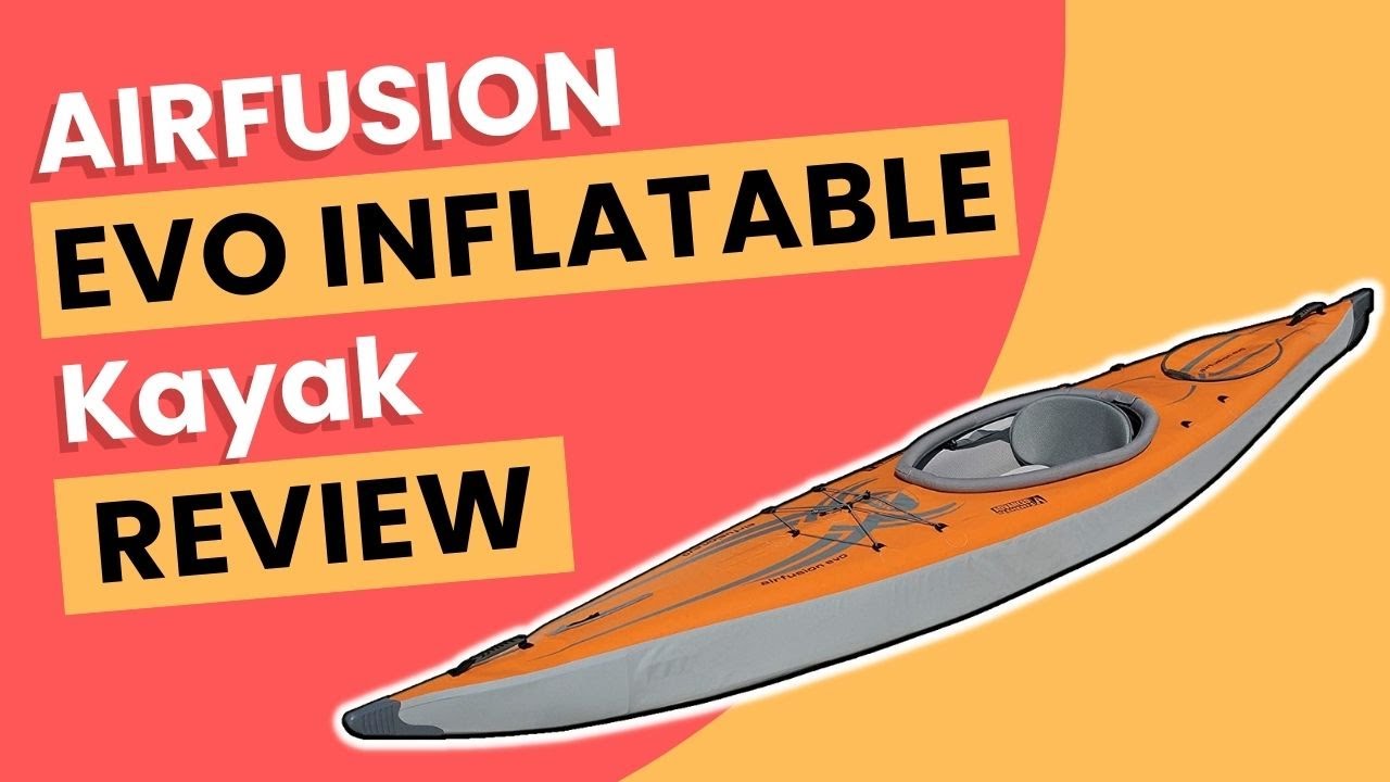 ADVANCED ELEMENTS AirFusion Evo Inflatable Kayak Review