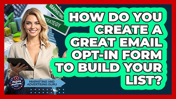How Do You Create A Great Email Opt-in Form To Build Your List? - Marketing and Advertising Guru
